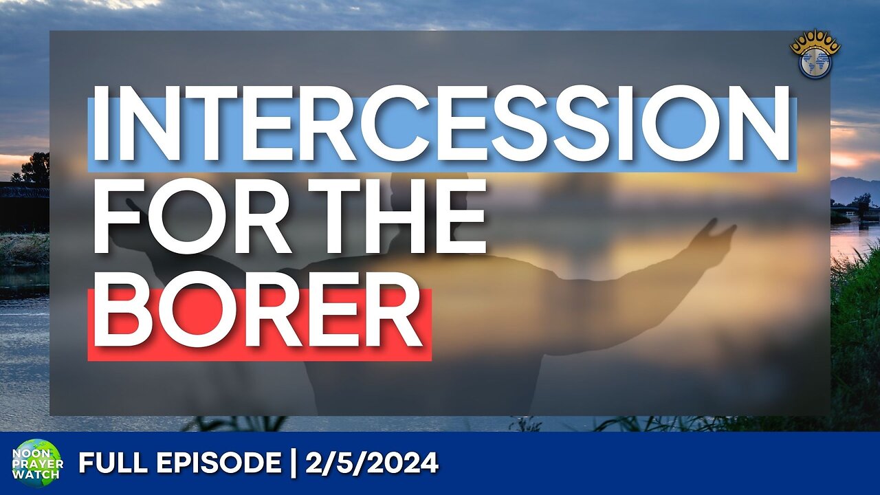 🔵 Intercession for the Border | Noon Prayer Watch | 2/5/2024