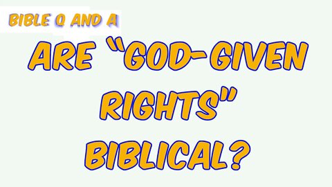 Are “God-Given Rights” Biblical?