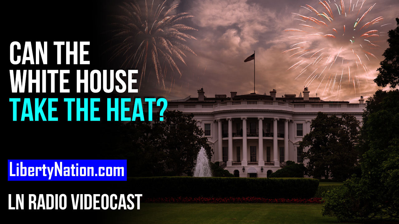 Can the White House Take the Heat? – LN Radio Videocast – Full Show