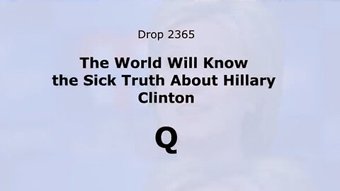 Q Drop 2365 - The World Will Know the Sick Truth About Hillary Clinton