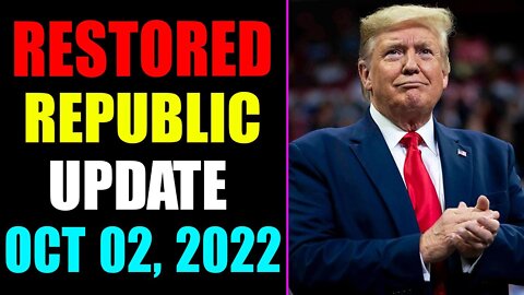 RESTORED REPUBLIC VIA A GCR UPDATE AS OF OCTOBER 02, 2022 - TRUMP NEWS