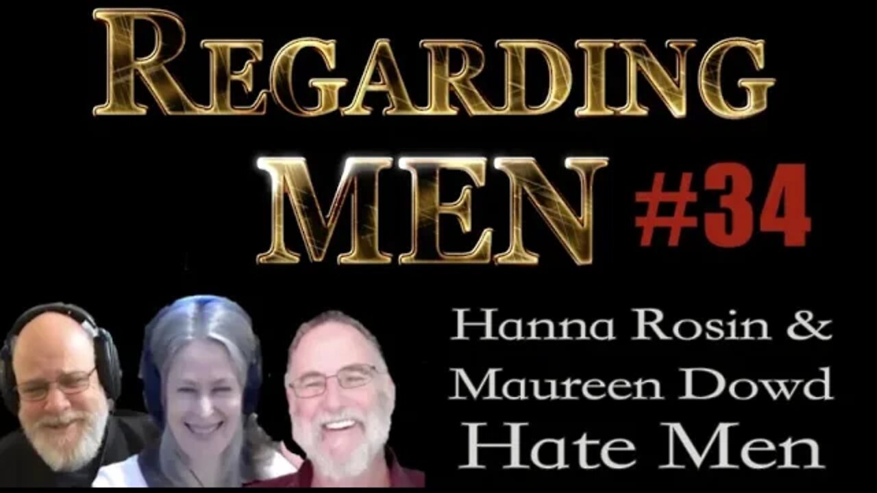 Hanna Rosin and Maureen Dowd Hate Men -- Regarding Men #34