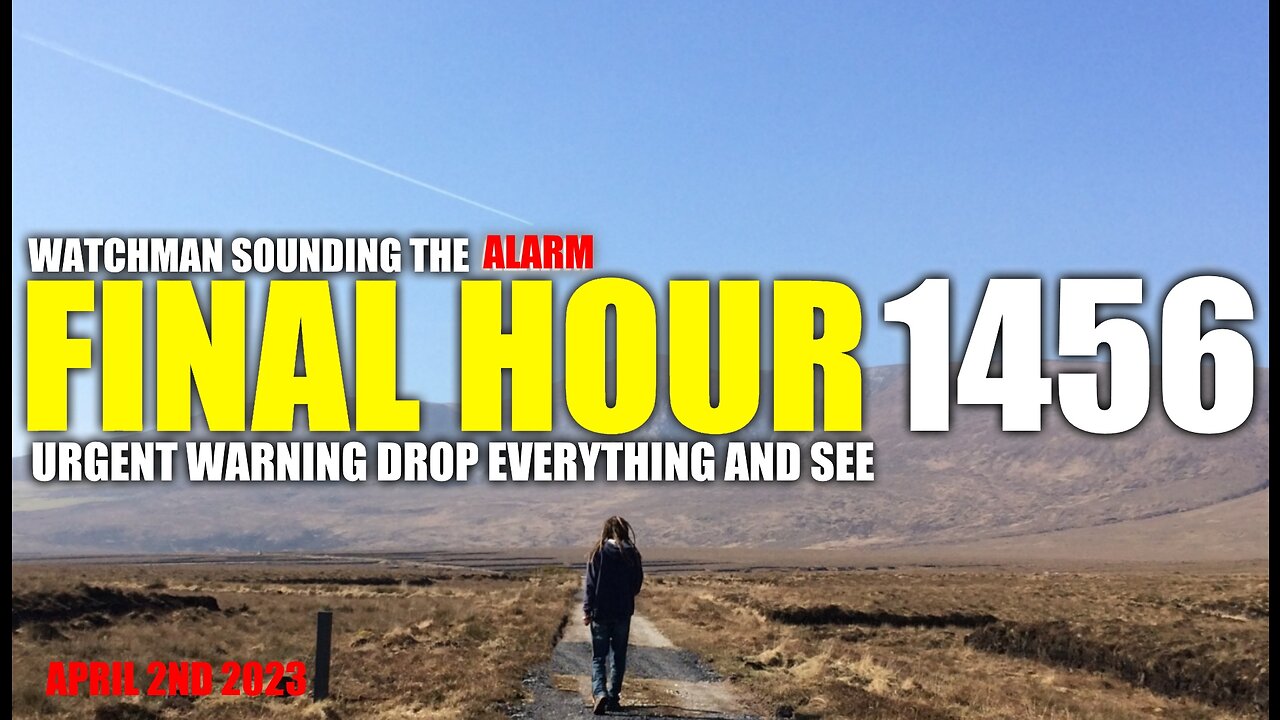 FINAL HOUR 1456 - URGENT WARNING DROP EVERYTHING AND SEE - WATCHMAN SOUNDING THE ALARM