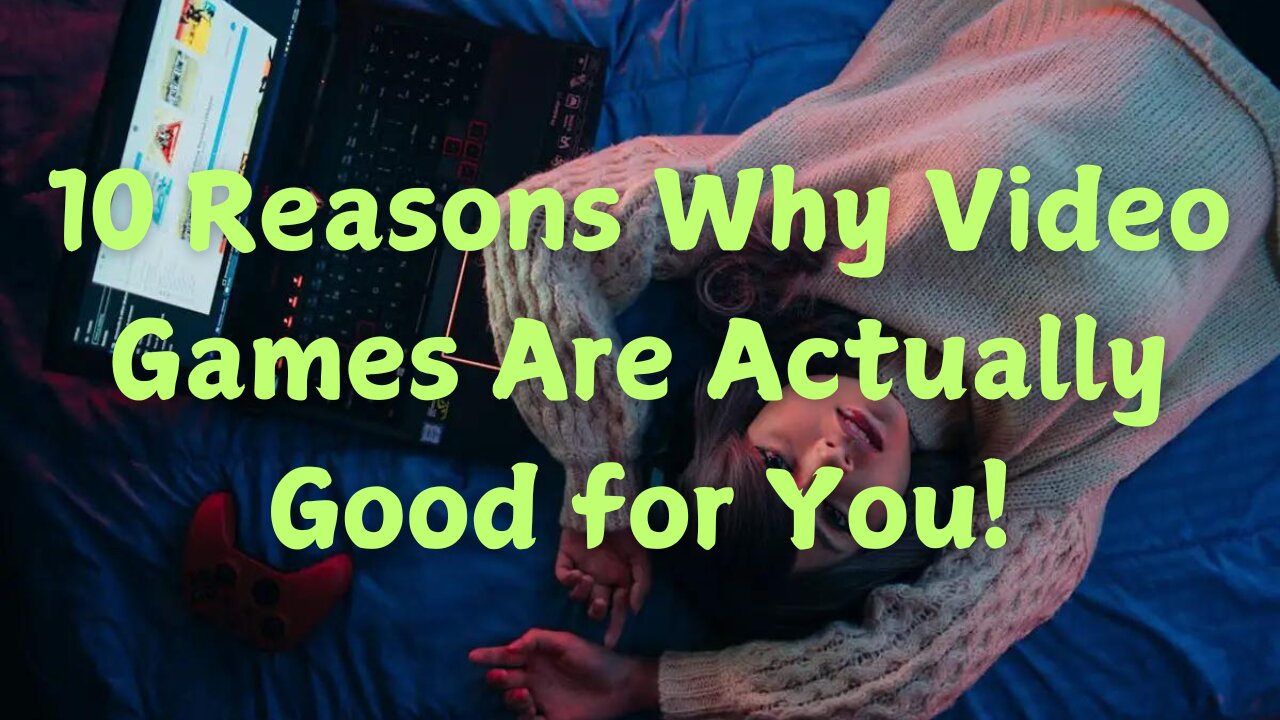 10 Reasons Why Video Games Are Actually Good for You!