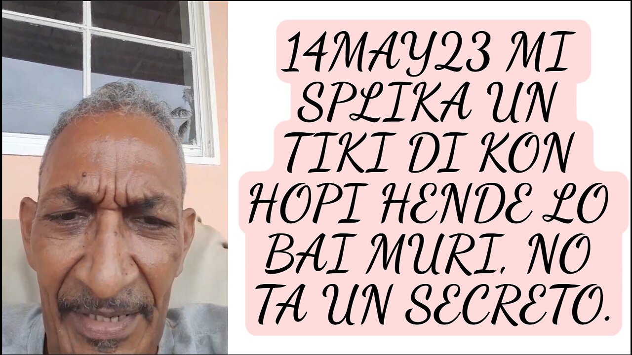 14MAY23 MI SPLIKA UN TIKI DI KON HOPI HENDE LO BAI MURI, NO TA UN SECRETO.