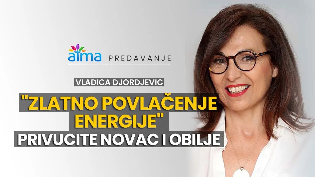 "ZLATNO POVLAČENJE ENERGIJE" - ENERGIJA, NOVAC, OBILJE / VLADICA DJORDJEVIC / ATMA PREDAVANJA