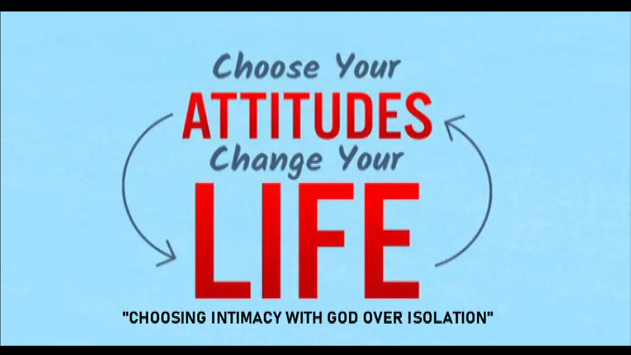 +55 CHOOSE YOUR ATTITUDE, Pt 10, Choosing Intimacy Over Isolation, Eccl. 12:1-4