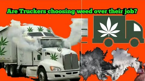 Are Truckers choosing weed over their jobs? (Re upload)
