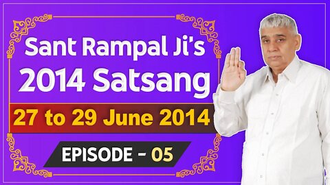 Sant Rampal Ji's 2014 Satsangs | 27 to 29 June 2014 HD | Episode - 05 | SATLOK ASHRAM