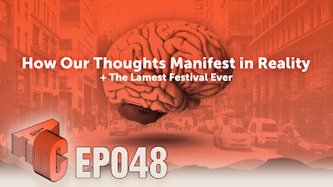 EP48: How Our Thoughts Manifest in Reality + The Lamest Festival Ever