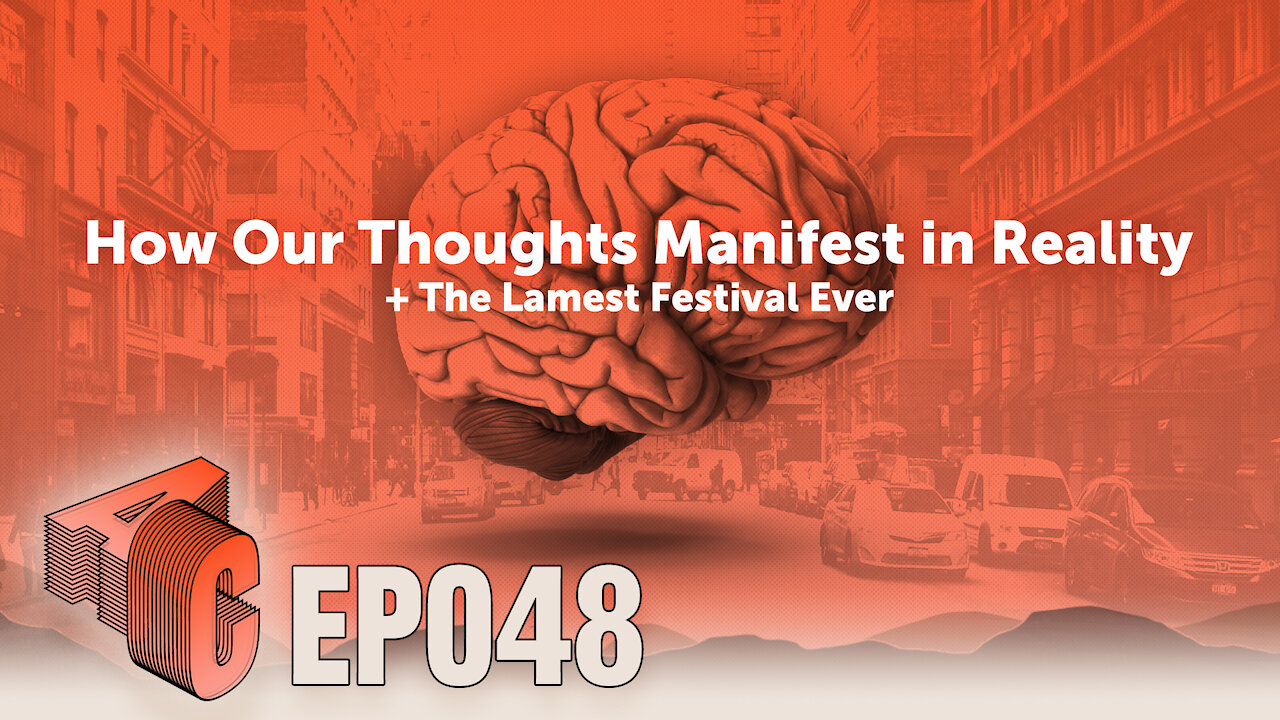 EP48: How Our Thoughts Manifest in Reality + The Lamest Festival Ever