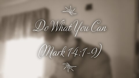 Do What You Can (Mark 14:1-8)