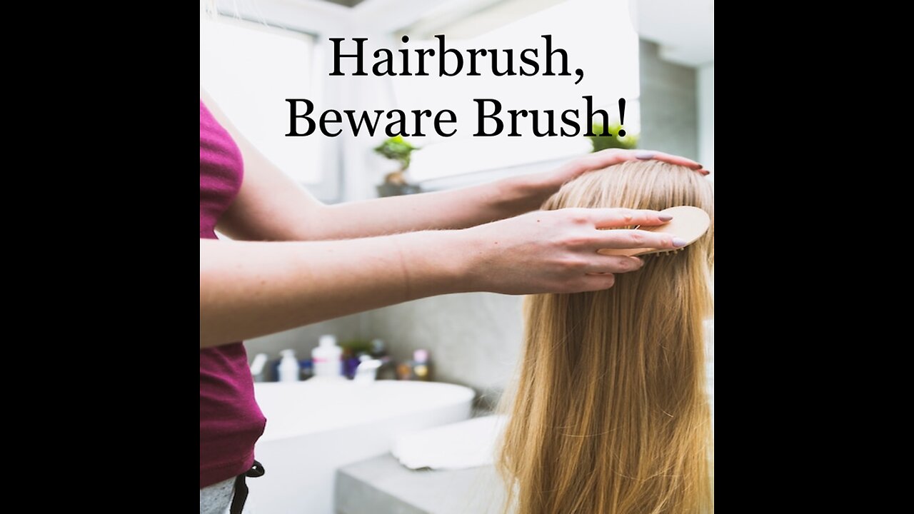 Hairbrush, Beware Brush!