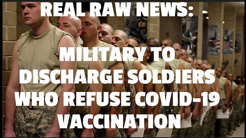 REAL RAW NEWS: MILITARY TO DISCHARGE SOLDIERS WHO REFUSE COVID-19 VACCINATION