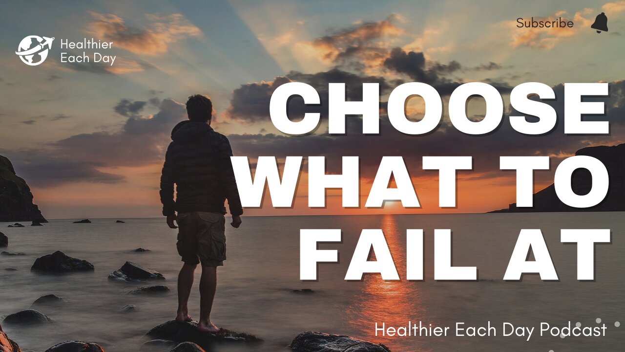 Choose what to fail at | Healthier Each Day 015