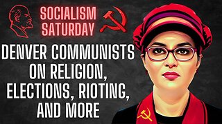 Socialism Saturday: Denver Communists on Religion, Elections, Rioting and More