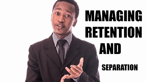 HOW TO MANAGE RETENTION AND SEPARATION