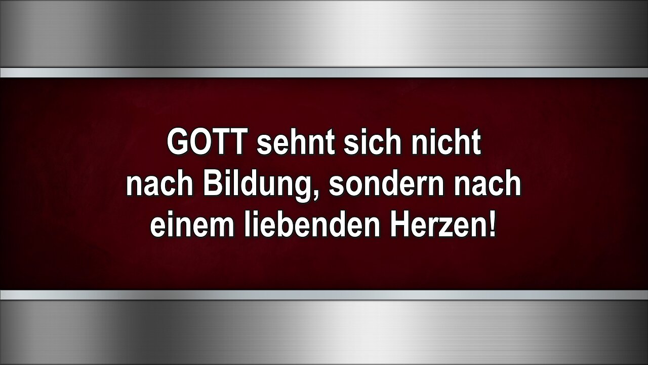 GOTT sehnt sich nicht nach Bildung, sondern nach einem liebenden Herzen!