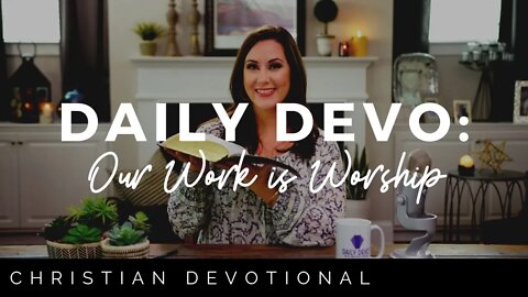 OUR WORK IS WORSHIP | CHRISTIAN DEVOTIONALS