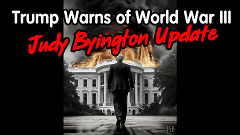 Judy Byington Update - Trump Warns of World War III