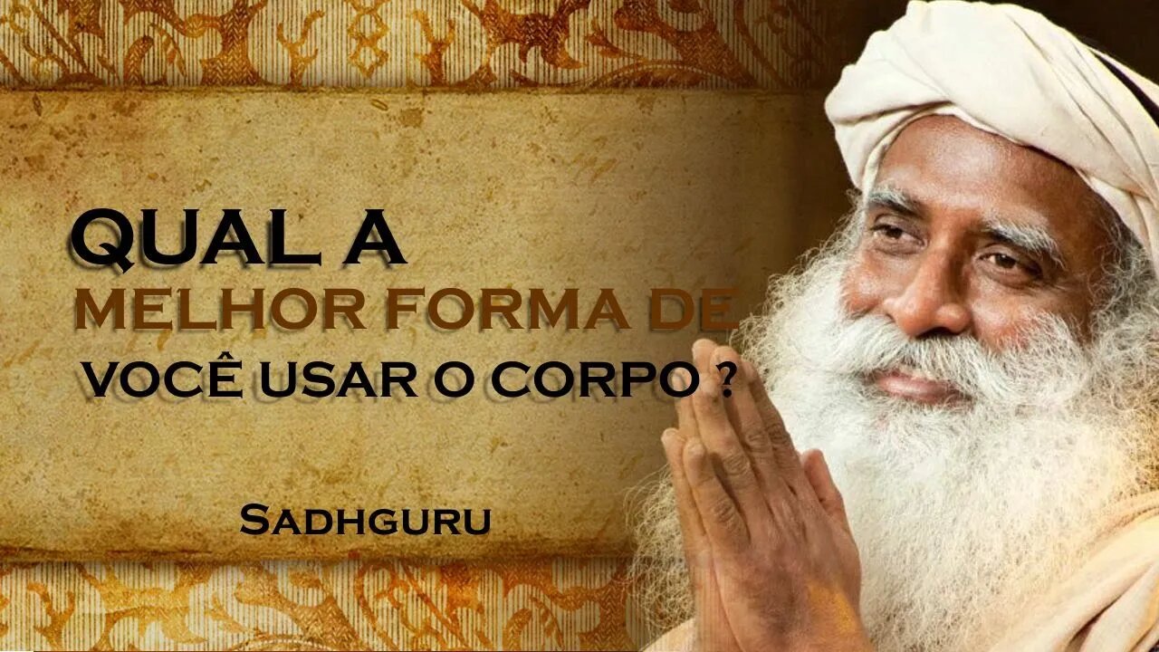 COMO UTILIZAR SEU CORPO DA MELHOR FORMA POSSÍVEL, SADHGURU DUBLADO