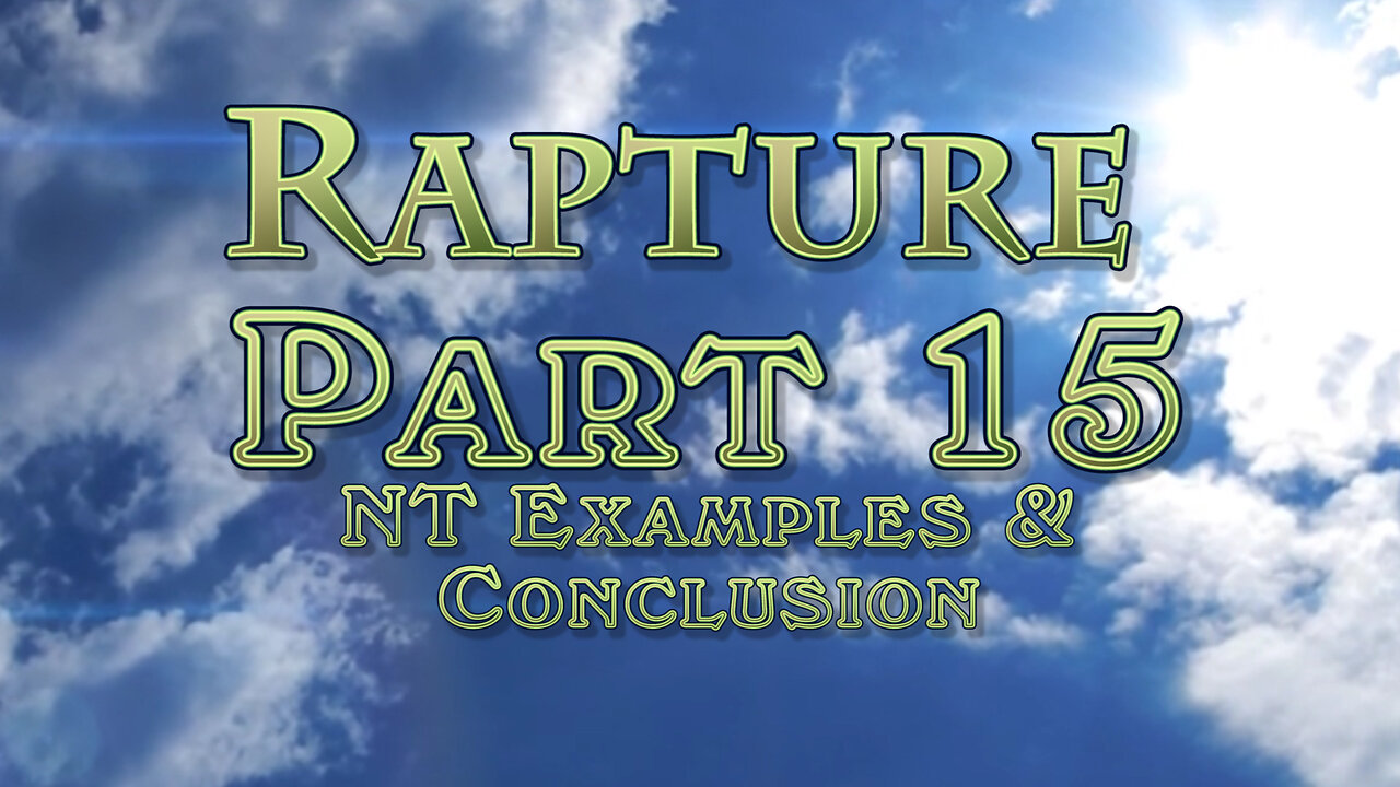 The Rapture: Part 15 New Testament Rapture Examples & Conclusion