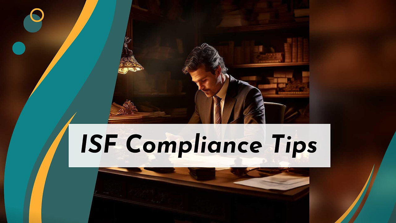 Mastering ISF Compliance: Best Practices for Efficient Customs Brokerage