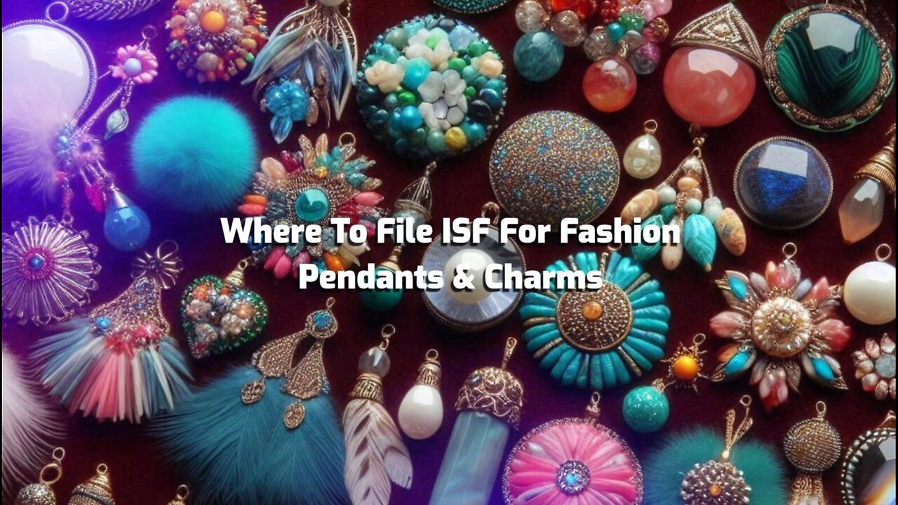 Streamline Your Imports: File an ISF for Fashion Pendants and Charms with Ease