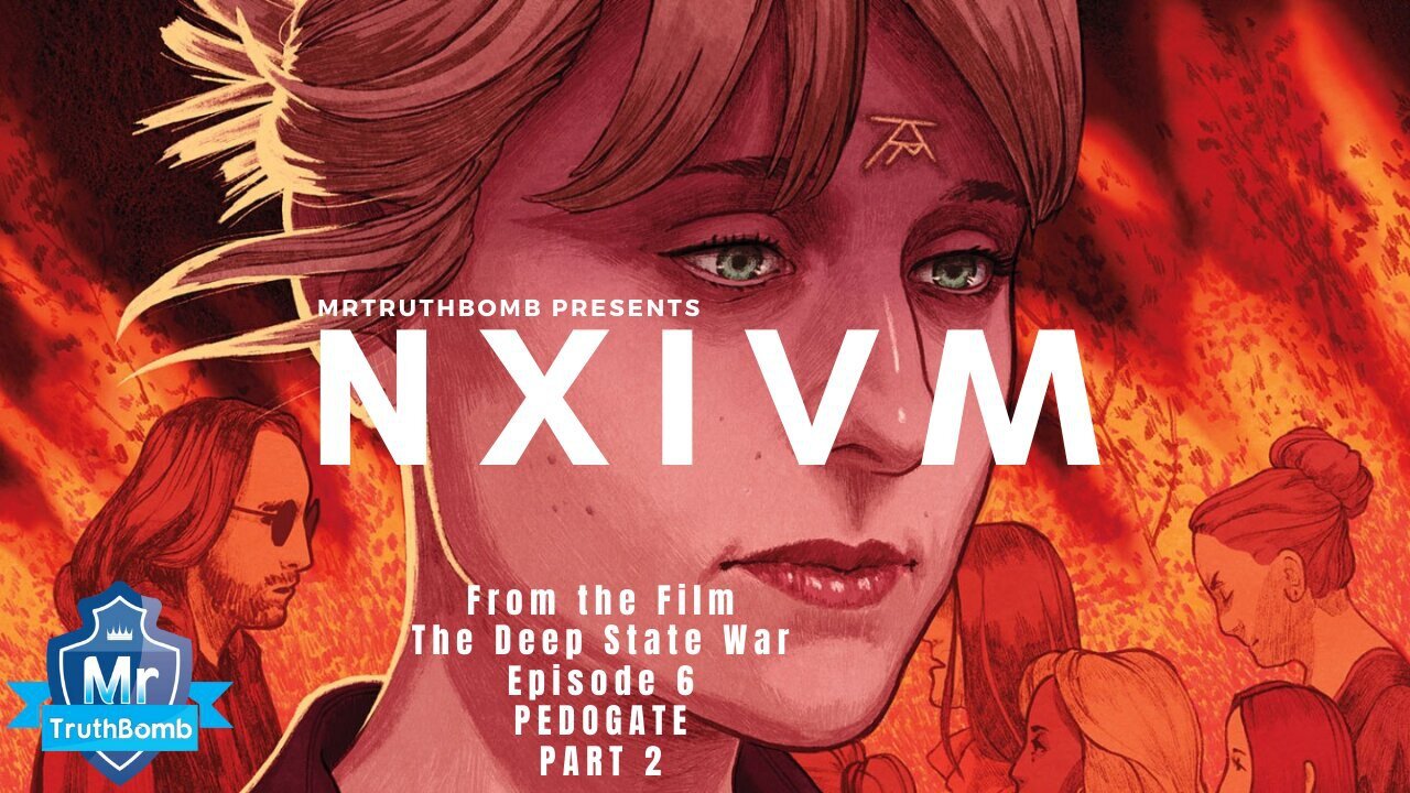 NXIVM - From the film The Deep State War - Episode 6 - PEDOGATE - PART TWO - A MrTruthBomb Film.