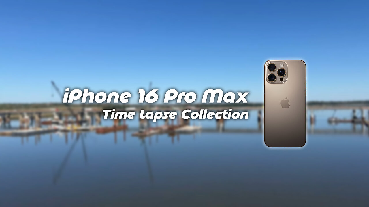 iPhone 16 Pro Max Time Lapse Collection