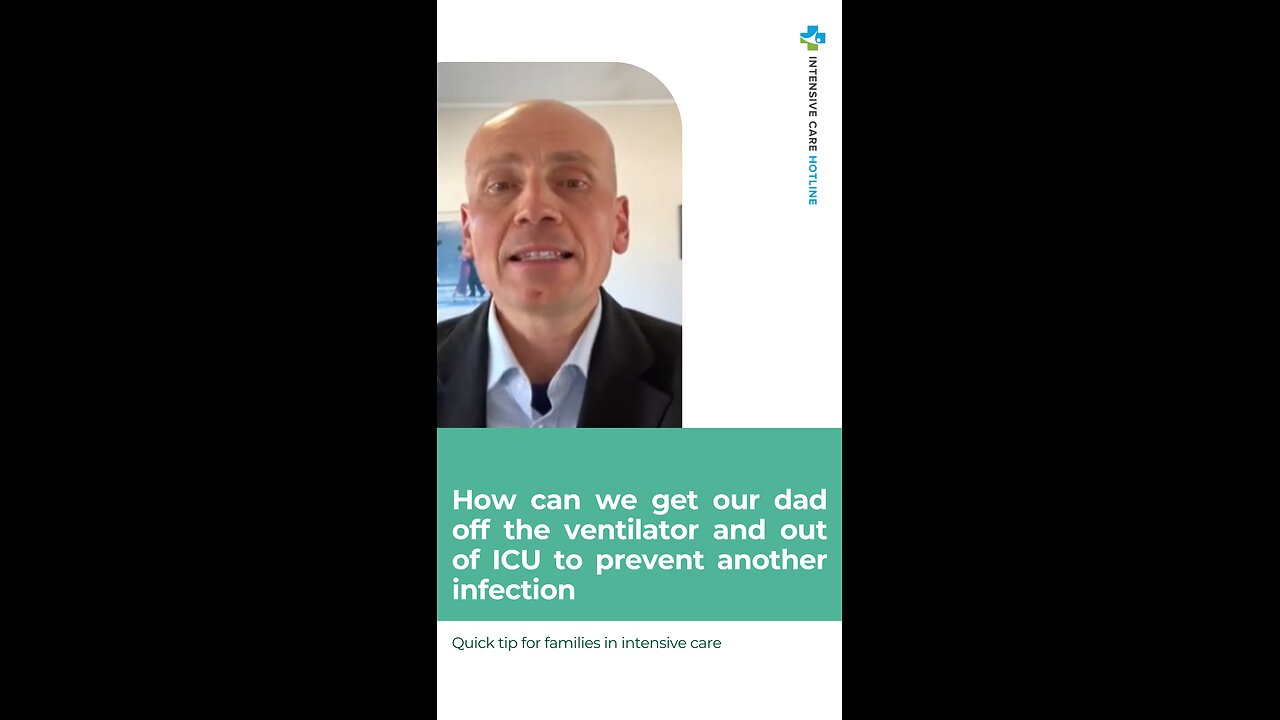 HOW CAN WE GET OUR DAD OFF THE VENTILATOR AND OUT OF ICU TO PREVENT ANOTHER INFECTION?