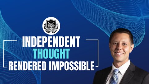 Independent Thought Rendered Impossible