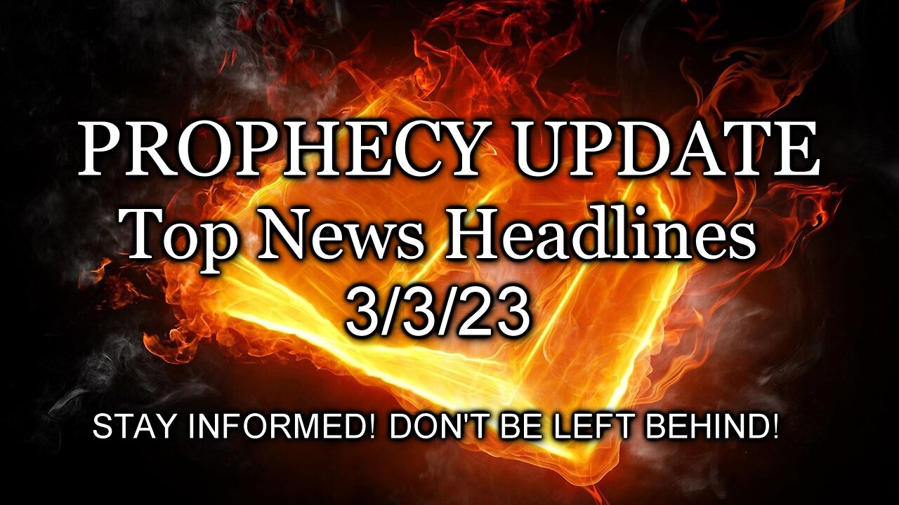 Prophecy Update Top News Headlines - 3/3/23