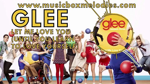 [Music box melodies] - Let Me Love You (Until You Learn To Love Yourself) by Glee