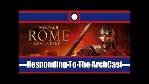 Responding To The ArchCast On Total War Rome Remastered