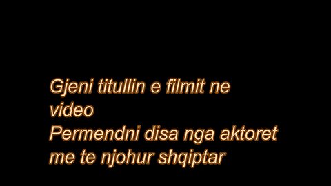 Gjeni titullin e filmit ,permendni disa nga aktoret me te njohur shqiptar 1987