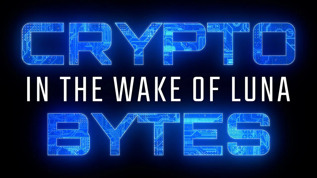 CryptoBytes - In the wake of Luna, whats next?