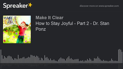 How to Stay Joyful - Part 2 - Dr. Stan Ponz