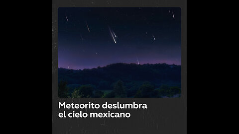 Un meteorito ilumina el cielo en varias provincias de México