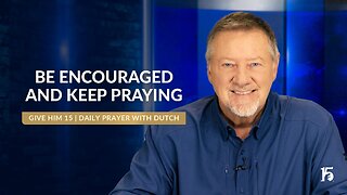 Be Encouraged and KEEP PRAYING | Give Him 15: Daily Prayer with Dutch | November 13, 2024