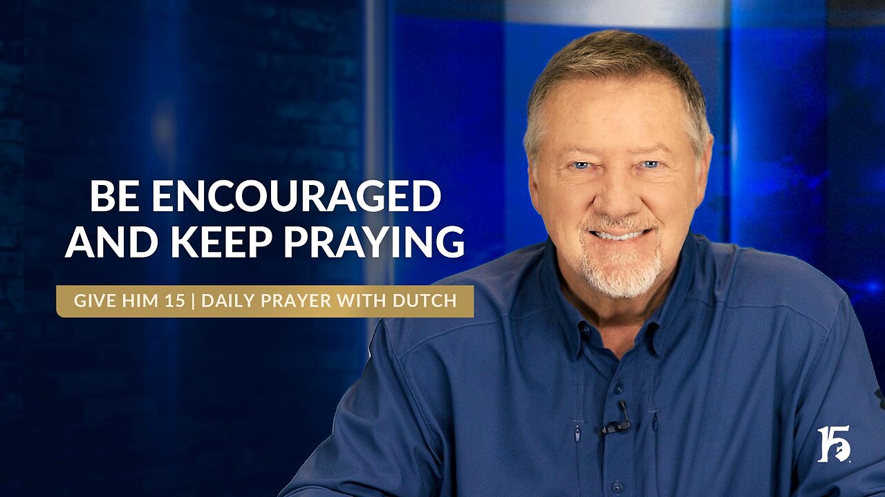 Be Encouraged and KEEP PRAYING | Give Him 15: Daily Prayer with Dutch | November 13, 2024