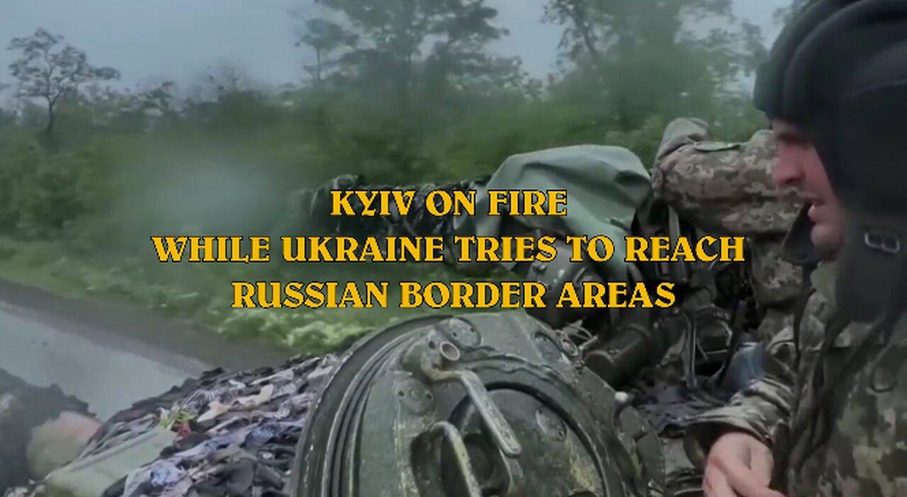 KYIV ON FIRE WHILE UKRAINE TRIES TO REACH RUSSIAN BORDER AREAS