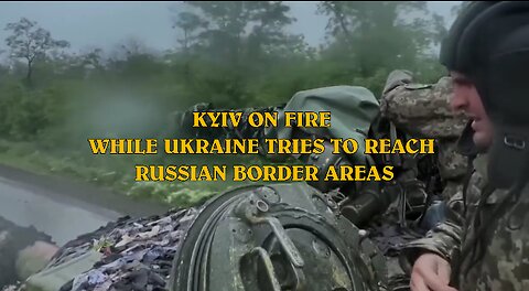 KYIV ON FIRE WHILE UKRAINE TRIES TO REACH RUSSIAN BORDER AREAS