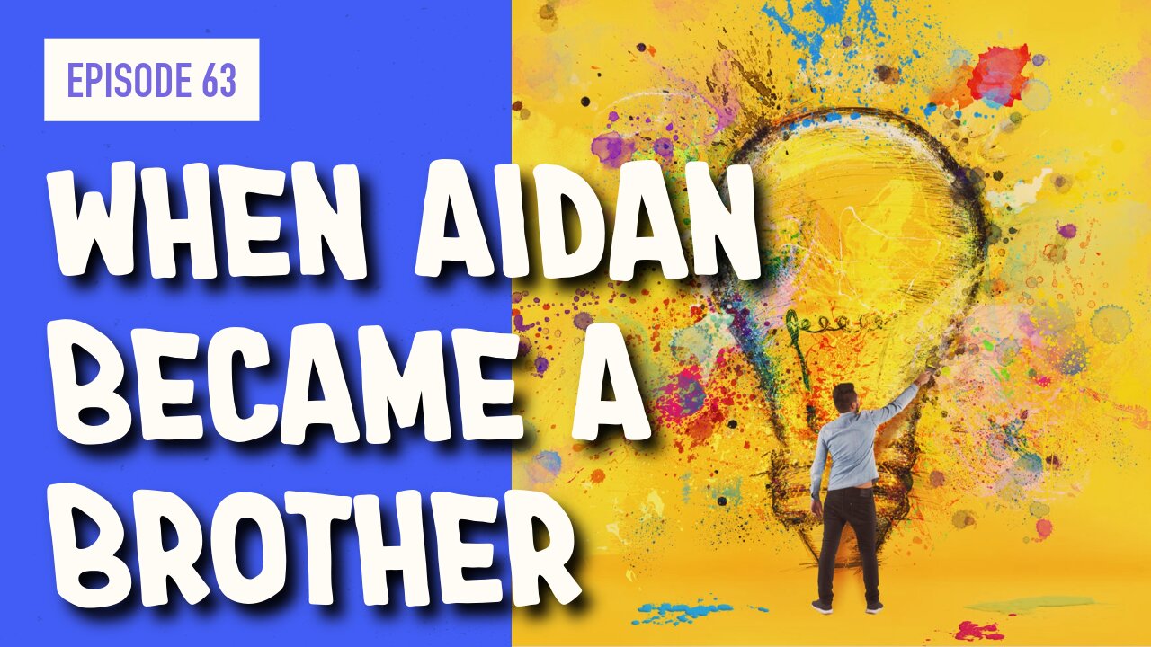 EPISODE 63: WHEN AIDAN BECAME A BROTHER