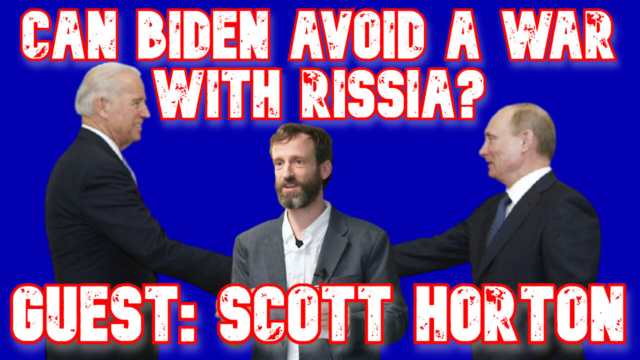 Scott Horton on Biden’s Handling of the Manufactured Ukraine/Russia Crisis