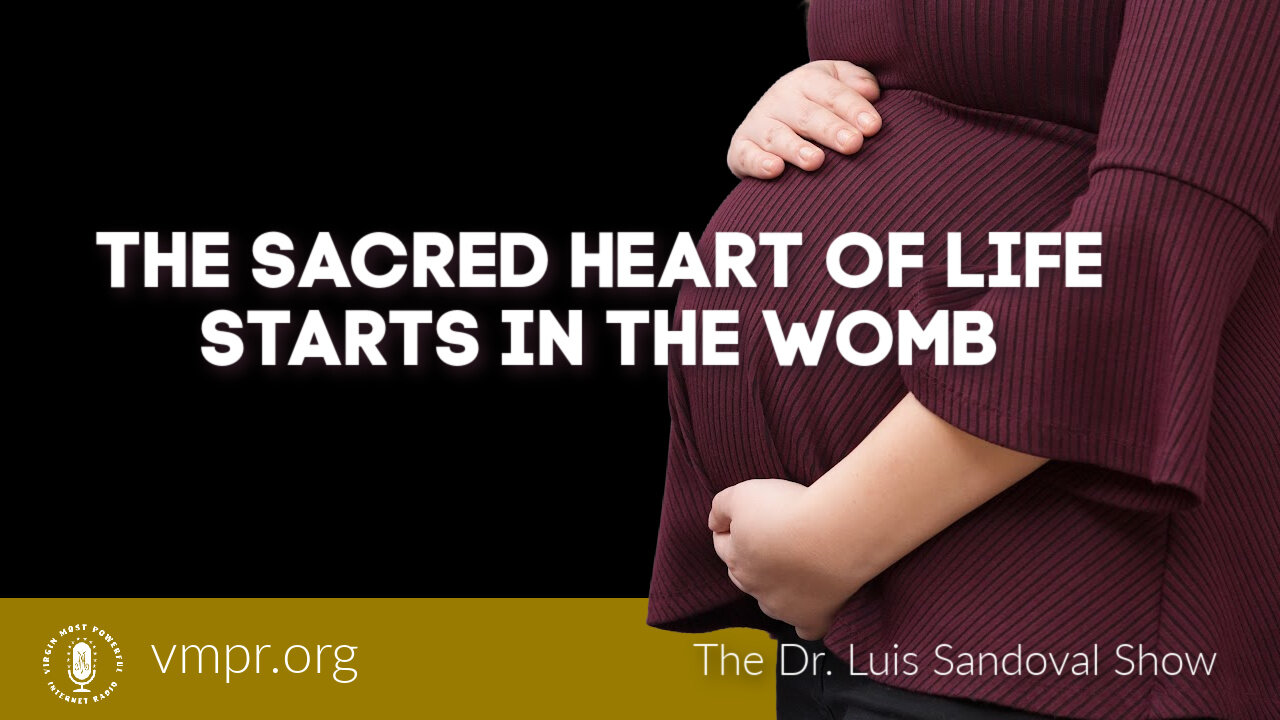 30 Jun 22, The Dr. Luis Sandoval Show: The Sacred Heart of Life Starts in the Womb