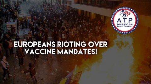Europeans Rioting Over Vaccine Mandates!