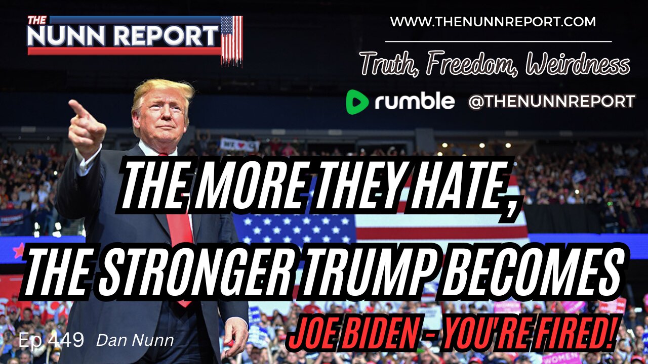 Ep 449 The Stronger The Hate, The Stronger Trump Becomes - The Nunn Report w/ Dan Nunn