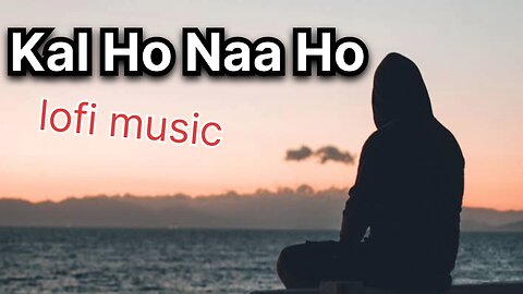 Kal Ho Naa Ho lofi song