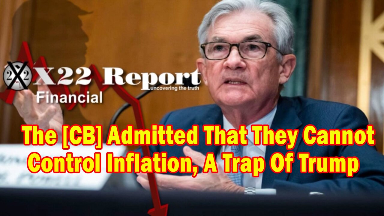 X22 Report - Ep. 3014a - The [CB] Admitted That They Cannot Control Inflation, A Trap Of Trump